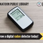Borrow a digital radon detector through Saskatoon Public Library